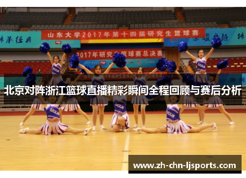 北京对阵浙江篮球直播精彩瞬间全程回顾与赛后分析